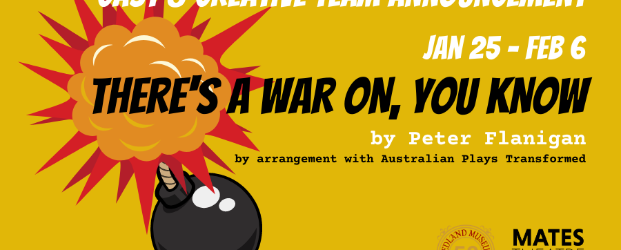 There's A War On, You Know - MATES Theatre Genesis